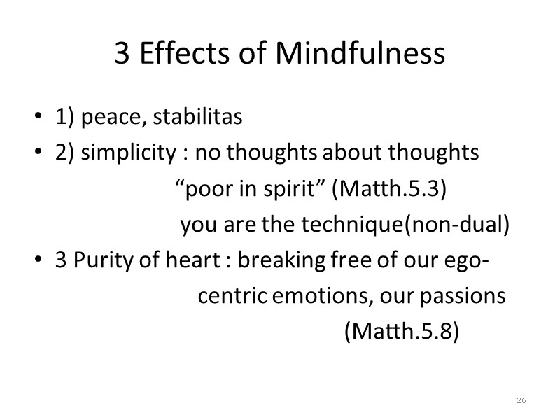 3 Effects of Mindfulness 1) peace, stabilitas 2) simplicity : no thoughts about thoughts 3 Effects of Mindfulness 1) peace, stabilitas 2) simplicity : no thoughts about thoughts